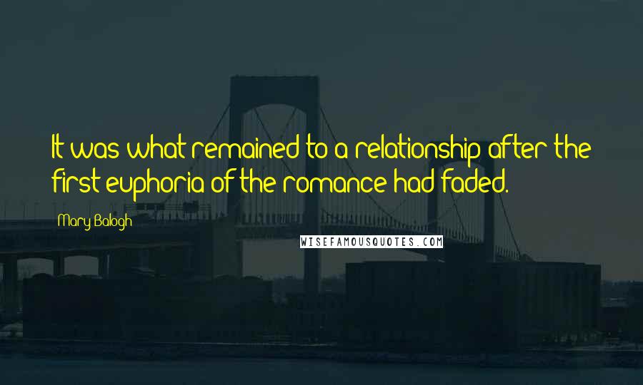 Mary Balogh Quotes: It was what remained to a relationship after the first euphoria of the romance had faded.