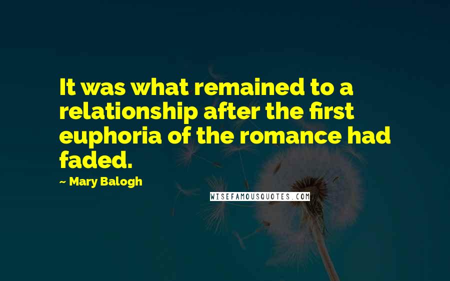 Mary Balogh Quotes: It was what remained to a relationship after the first euphoria of the romance had faded.