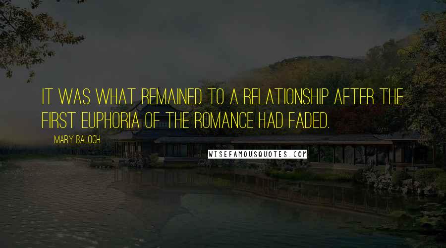 Mary Balogh Quotes: It was what remained to a relationship after the first euphoria of the romance had faded.