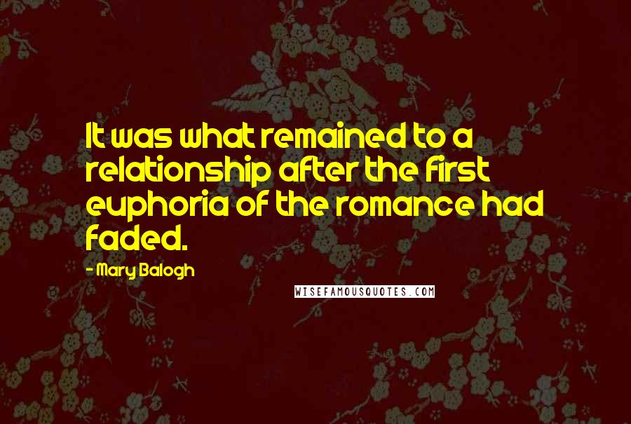 Mary Balogh Quotes: It was what remained to a relationship after the first euphoria of the romance had faded.