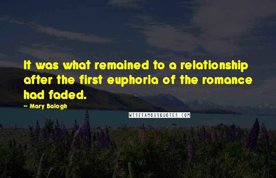 Mary Balogh Quotes: It was what remained to a relationship after the first euphoria of the romance had faded.