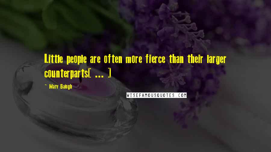 Mary Balogh Quotes: Little people are often more fierce than their larger counterparts[ ... ]