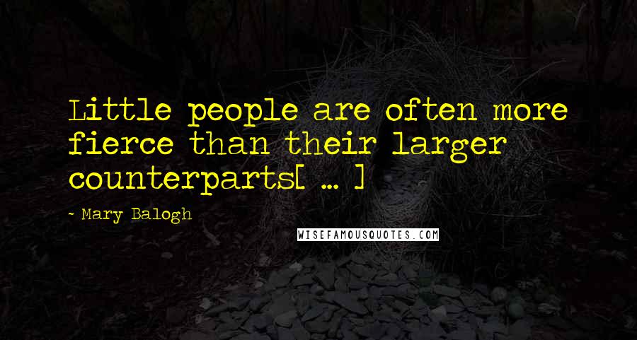 Mary Balogh Quotes: Little people are often more fierce than their larger counterparts[ ... ]