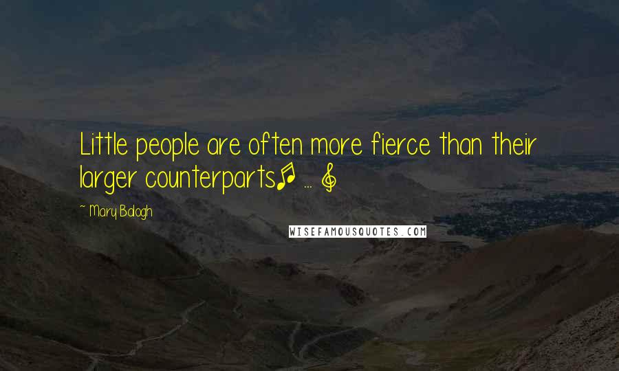 Mary Balogh Quotes: Little people are often more fierce than their larger counterparts[ ... ]