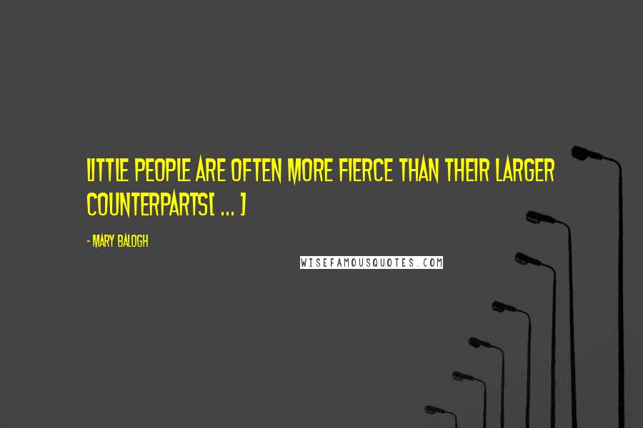 Mary Balogh Quotes: Little people are often more fierce than their larger counterparts[ ... ]