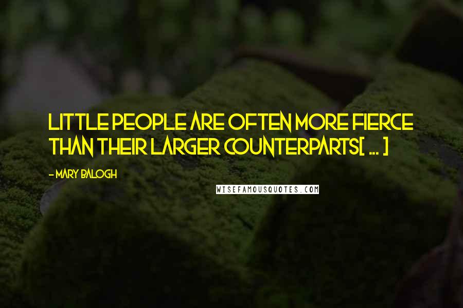Mary Balogh Quotes: Little people are often more fierce than their larger counterparts[ ... ]