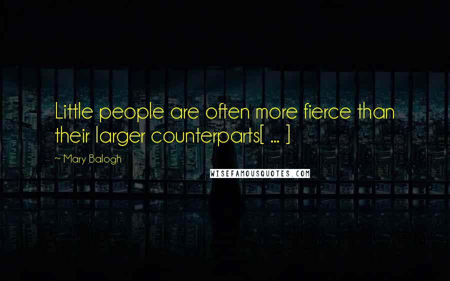 Mary Balogh Quotes: Little people are often more fierce than their larger counterparts[ ... ]