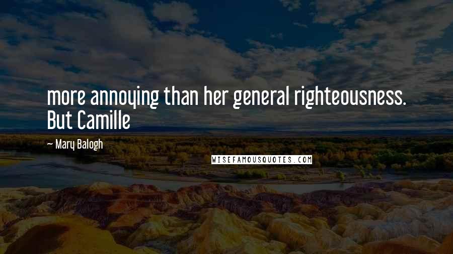 Mary Balogh Quotes: more annoying than her general righteousness. But Camille