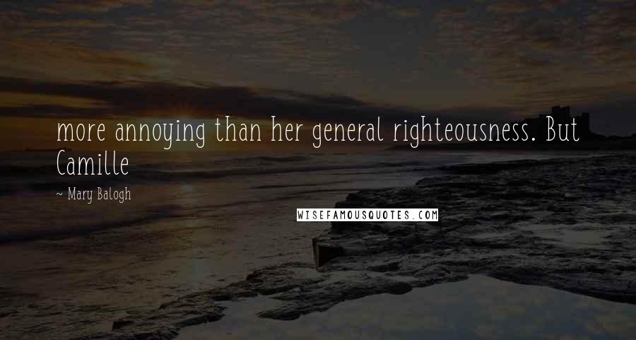 Mary Balogh Quotes: more annoying than her general righteousness. But Camille