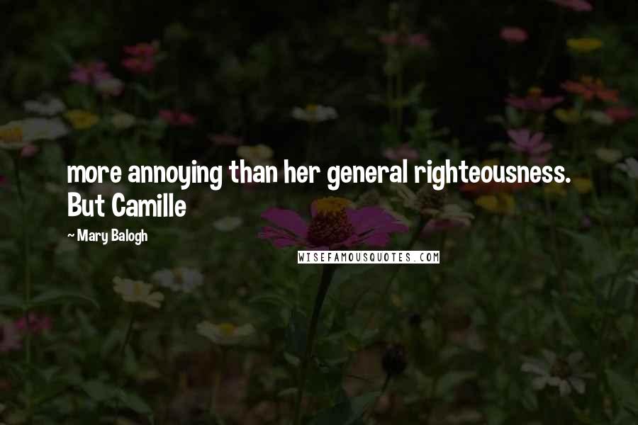 Mary Balogh Quotes: more annoying than her general righteousness. But Camille