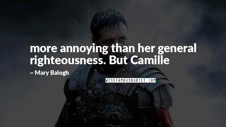 Mary Balogh Quotes: more annoying than her general righteousness. But Camille