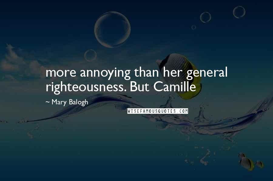 Mary Balogh Quotes: more annoying than her general righteousness. But Camille