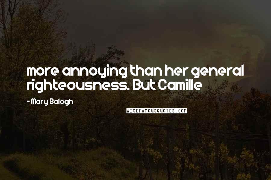 Mary Balogh Quotes: more annoying than her general righteousness. But Camille