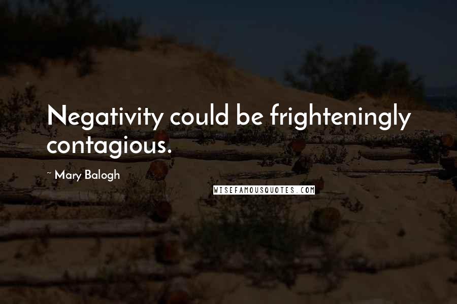 Mary Balogh Quotes: Negativity could be frighteningly contagious.