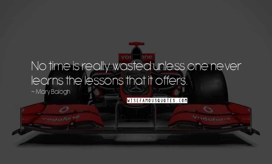 Mary Balogh Quotes: No time is really wasted unless one never learns the lessons that it offers.