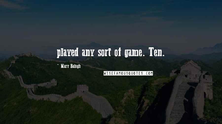 Mary Balogh Quotes: played any sort of game. Ten.