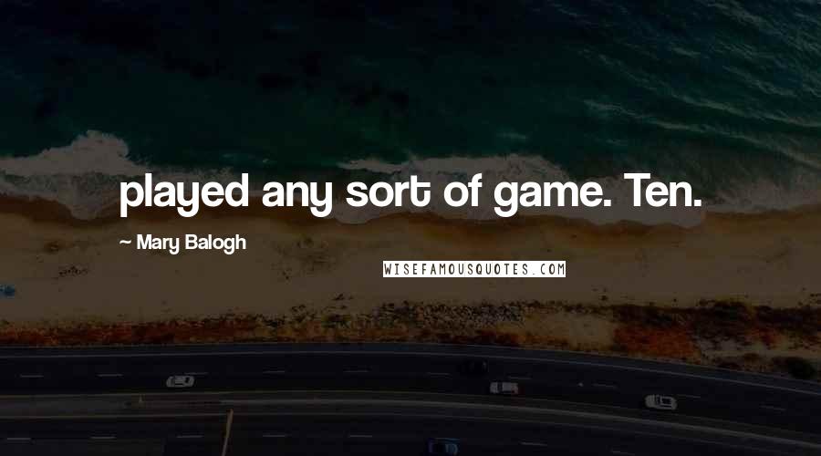 Mary Balogh Quotes: played any sort of game. Ten.