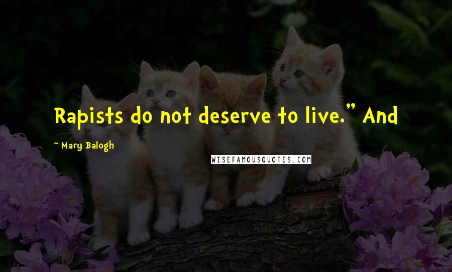 Mary Balogh Quotes: Rapists do not deserve to live." And