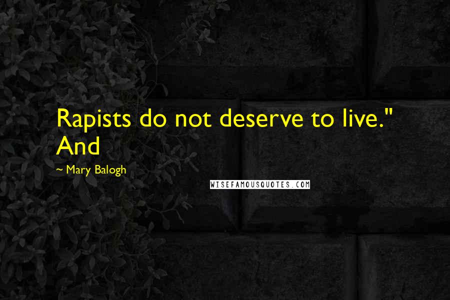 Mary Balogh Quotes: Rapists do not deserve to live." And