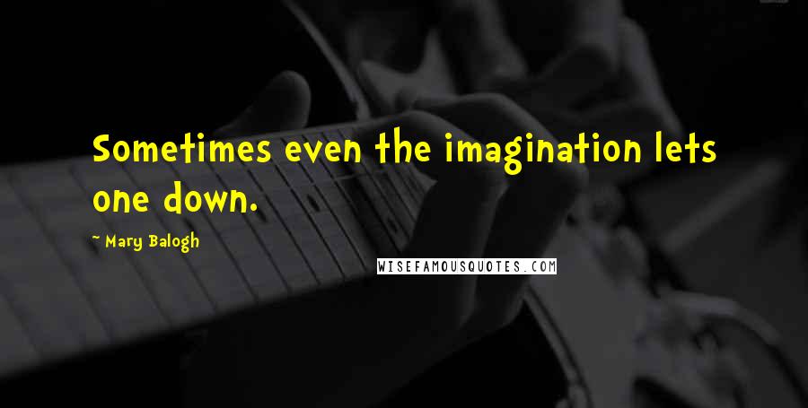 Mary Balogh Quotes: Sometimes even the imagination lets one down.