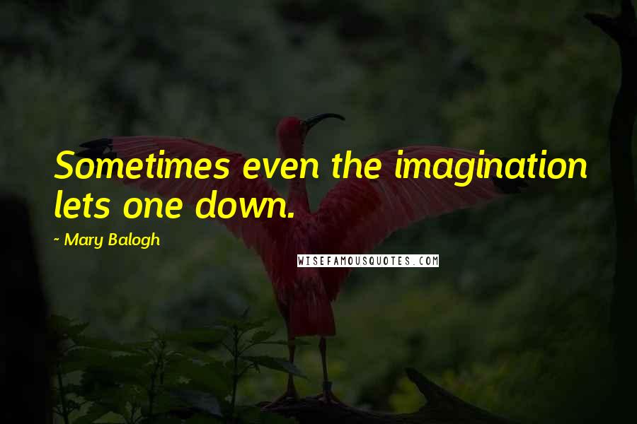 Mary Balogh Quotes: Sometimes even the imagination lets one down.