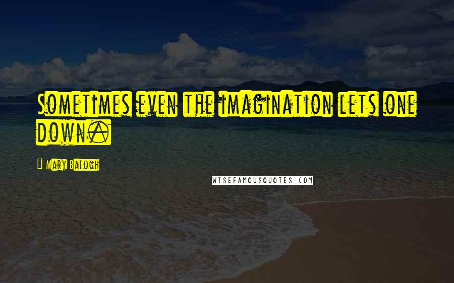 Mary Balogh Quotes: Sometimes even the imagination lets one down.