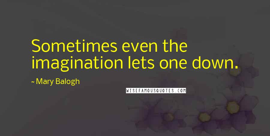 Mary Balogh Quotes: Sometimes even the imagination lets one down.