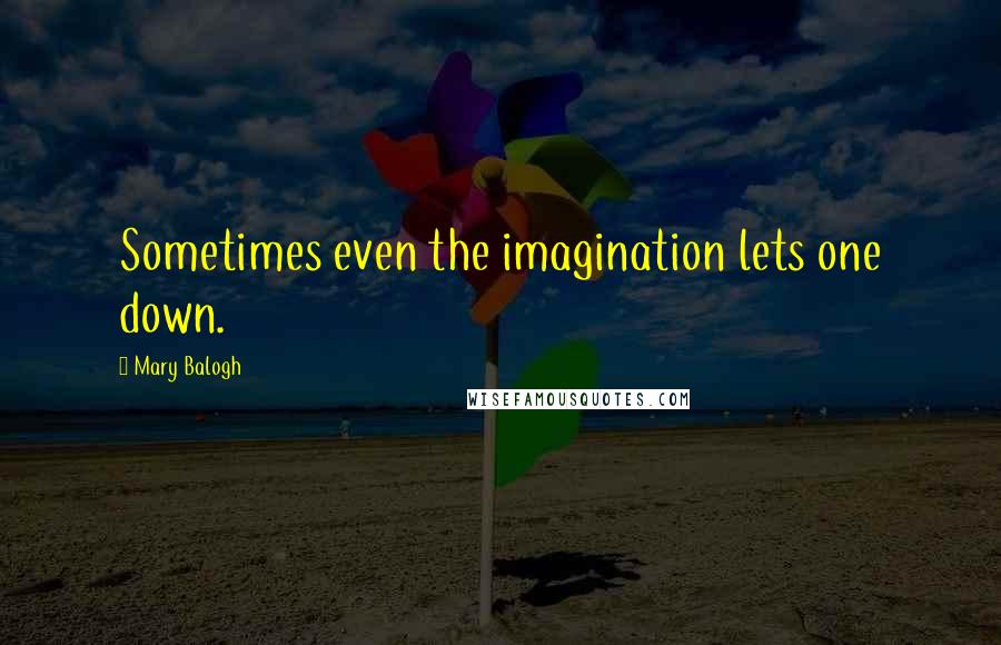 Mary Balogh Quotes: Sometimes even the imagination lets one down.