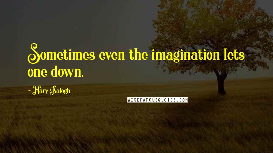 Mary Balogh Quotes: Sometimes even the imagination lets one down.