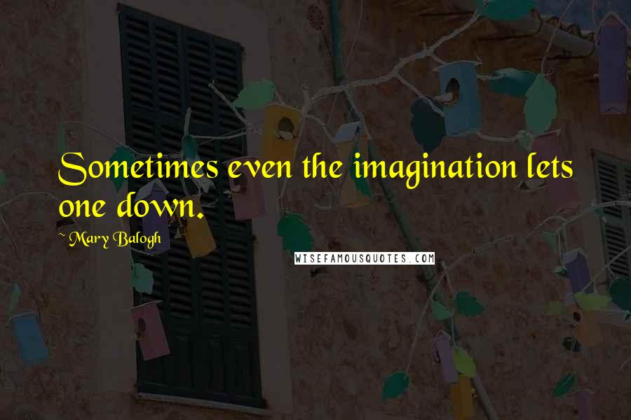 Mary Balogh Quotes: Sometimes even the imagination lets one down.