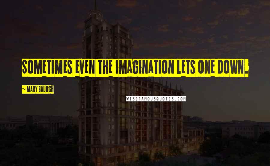 Mary Balogh Quotes: Sometimes even the imagination lets one down.