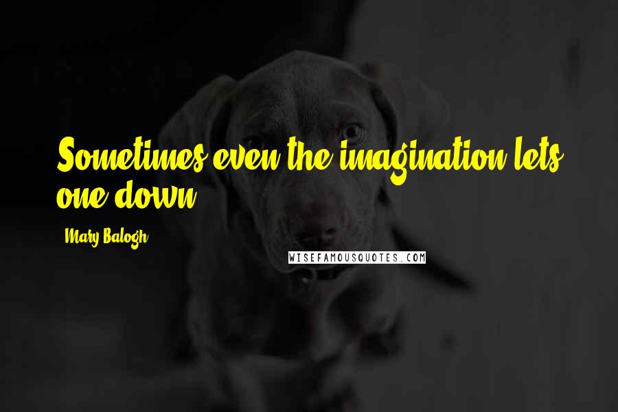 Mary Balogh Quotes: Sometimes even the imagination lets one down.