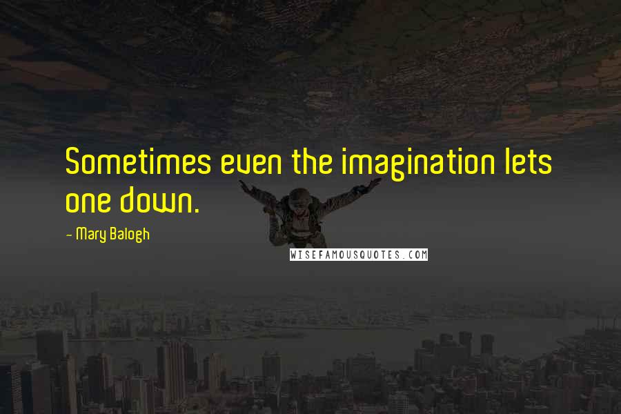Mary Balogh Quotes: Sometimes even the imagination lets one down.