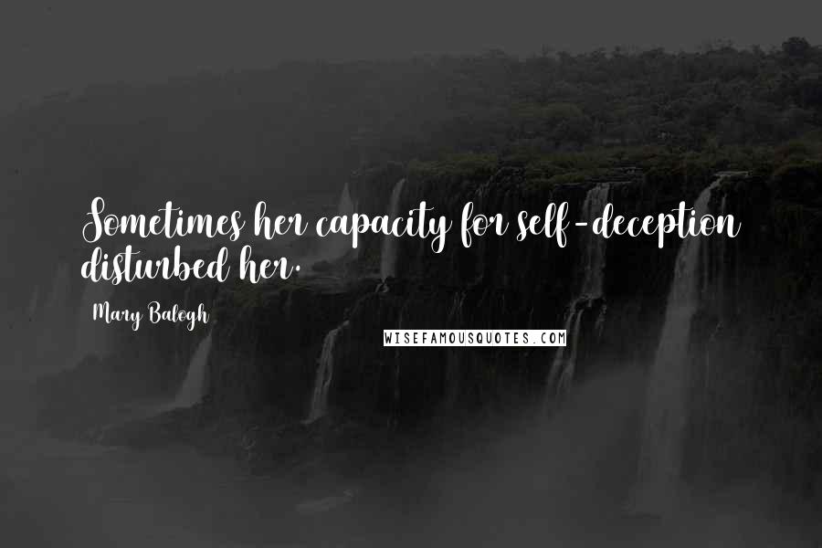 Mary Balogh Quotes: Sometimes her capacity for self-deception disturbed her.