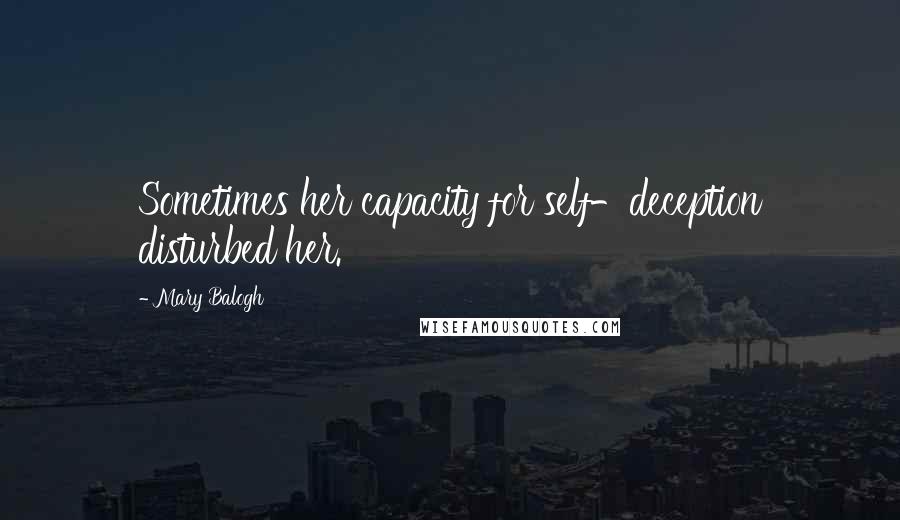 Mary Balogh Quotes: Sometimes her capacity for self-deception disturbed her.