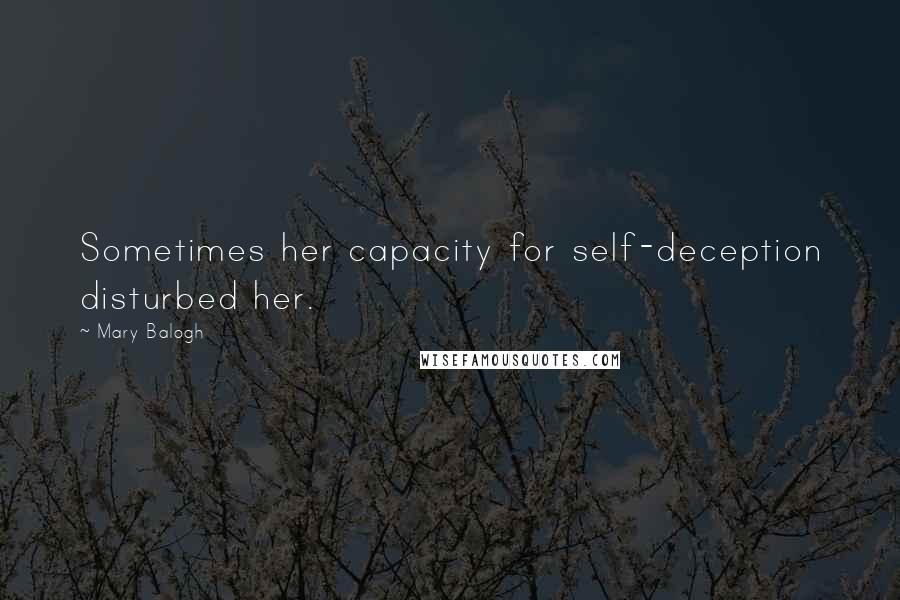 Mary Balogh Quotes: Sometimes her capacity for self-deception disturbed her.