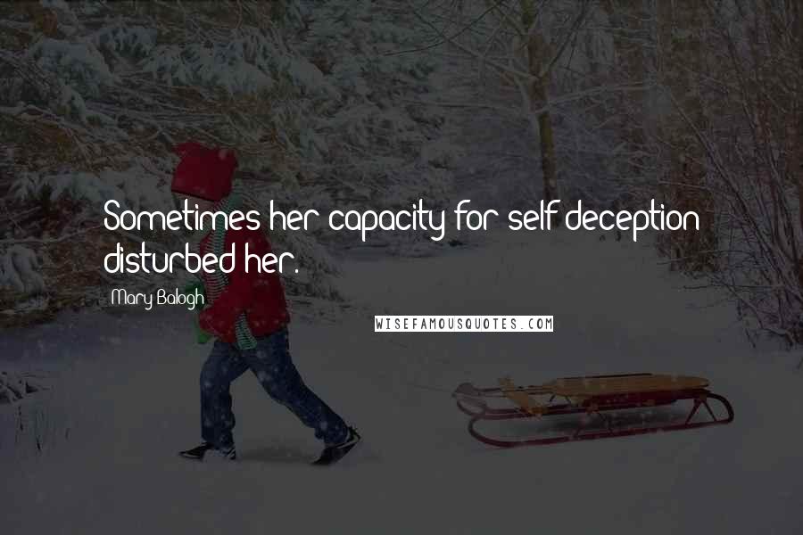 Mary Balogh Quotes: Sometimes her capacity for self-deception disturbed her.