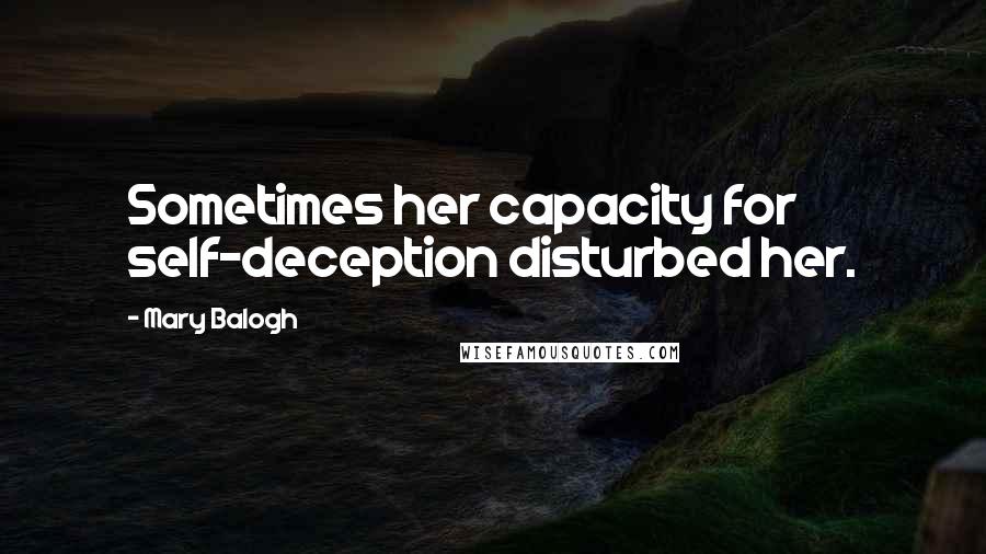 Mary Balogh Quotes: Sometimes her capacity for self-deception disturbed her.