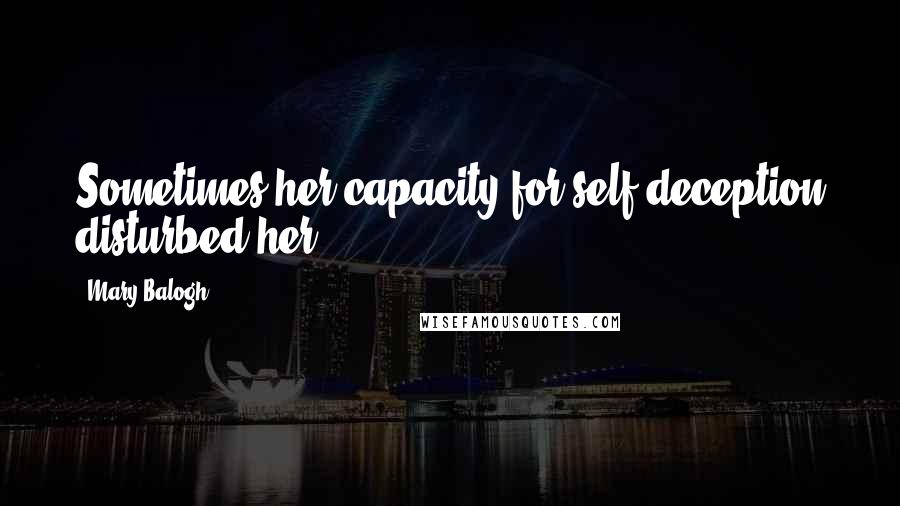 Mary Balogh Quotes: Sometimes her capacity for self-deception disturbed her.