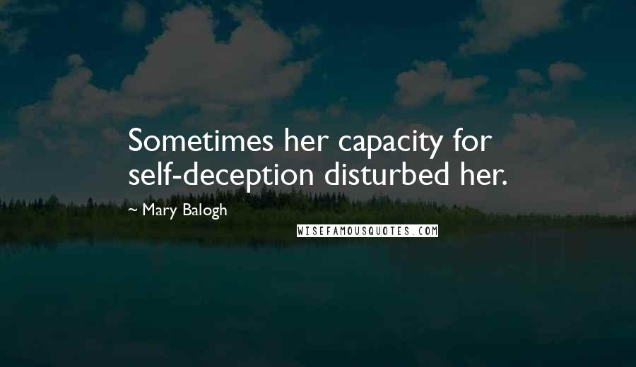 Mary Balogh Quotes: Sometimes her capacity for self-deception disturbed her.