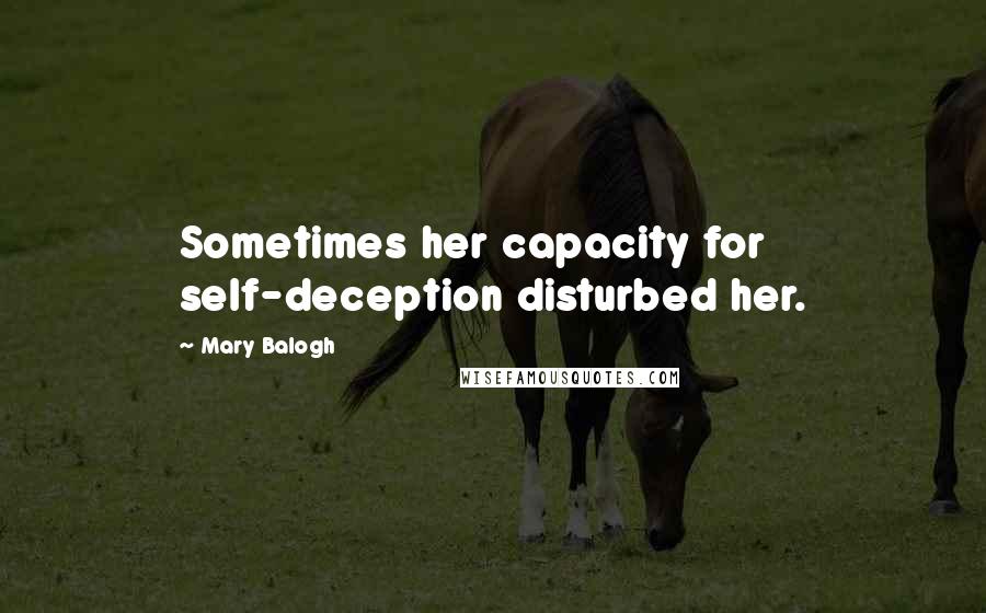 Mary Balogh Quotes: Sometimes her capacity for self-deception disturbed her.