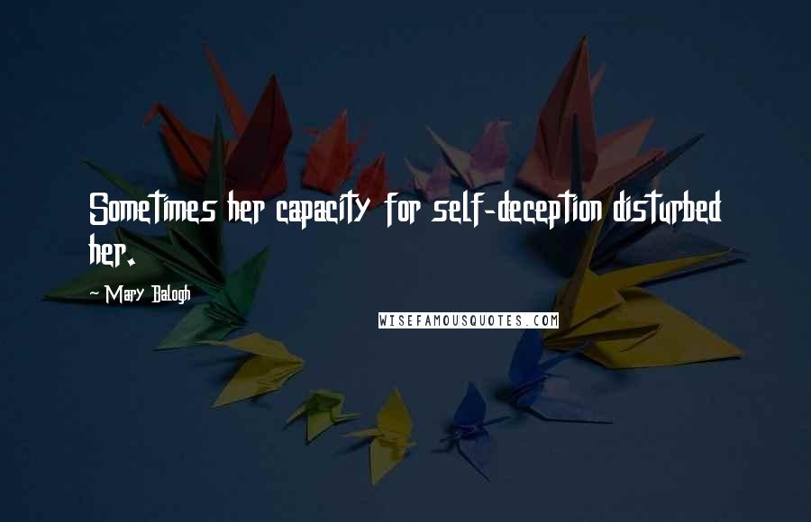 Mary Balogh Quotes: Sometimes her capacity for self-deception disturbed her.