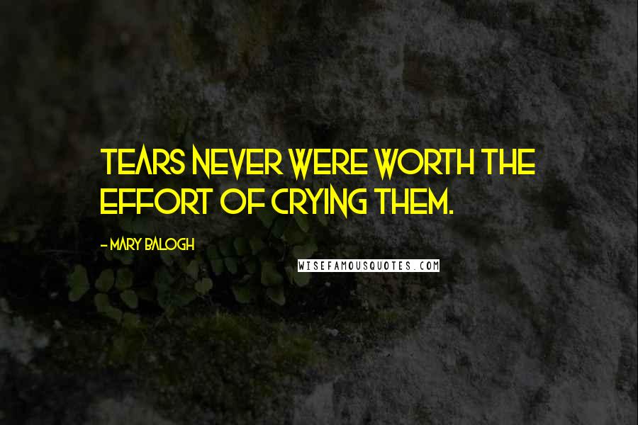 Mary Balogh Quotes: Tears never were worth the effort of crying them.