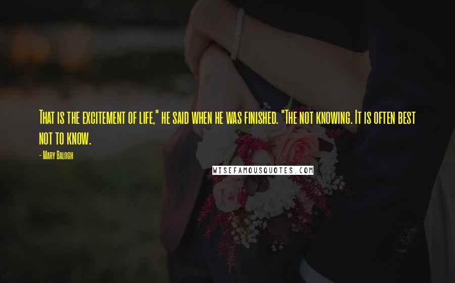 Mary Balogh Quotes: That is the excitement of life," he said when he was finished. "The not knowing. It is often best not to know.