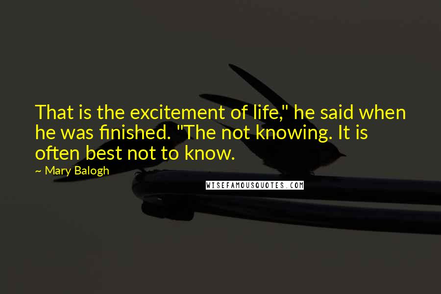 Mary Balogh Quotes: That is the excitement of life," he said when he was finished. "The not knowing. It is often best not to know.