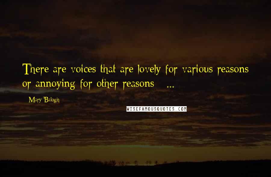 Mary Balogh Quotes: There are voices that are lovely for various reasons or annoying for other reasons [ ... ]