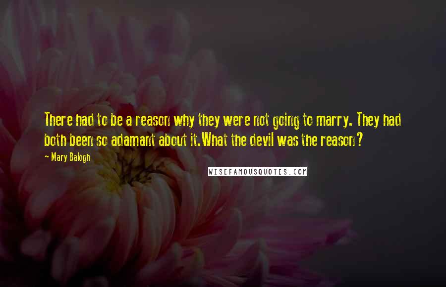 Mary Balogh Quotes: There had to be a reason why they were not going to marry. They had both been so adamant about it.What the devil was the reason?