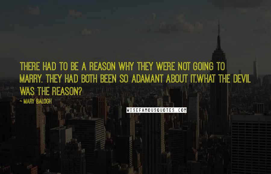Mary Balogh Quotes: There had to be a reason why they were not going to marry. They had both been so adamant about it.What the devil was the reason?