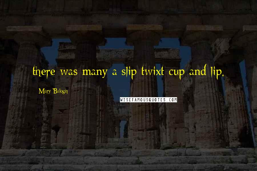 Mary Balogh Quotes: there was many a slip twixt cup and lip.