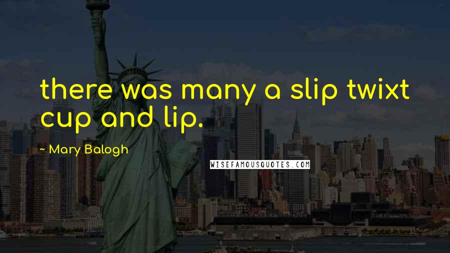 Mary Balogh Quotes: there was many a slip twixt cup and lip.